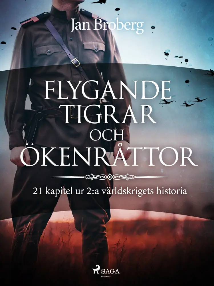 Flygande tigrar och ökenråttor : 21 kapitel ur 2:a världskrigets historia af Jan Broberg