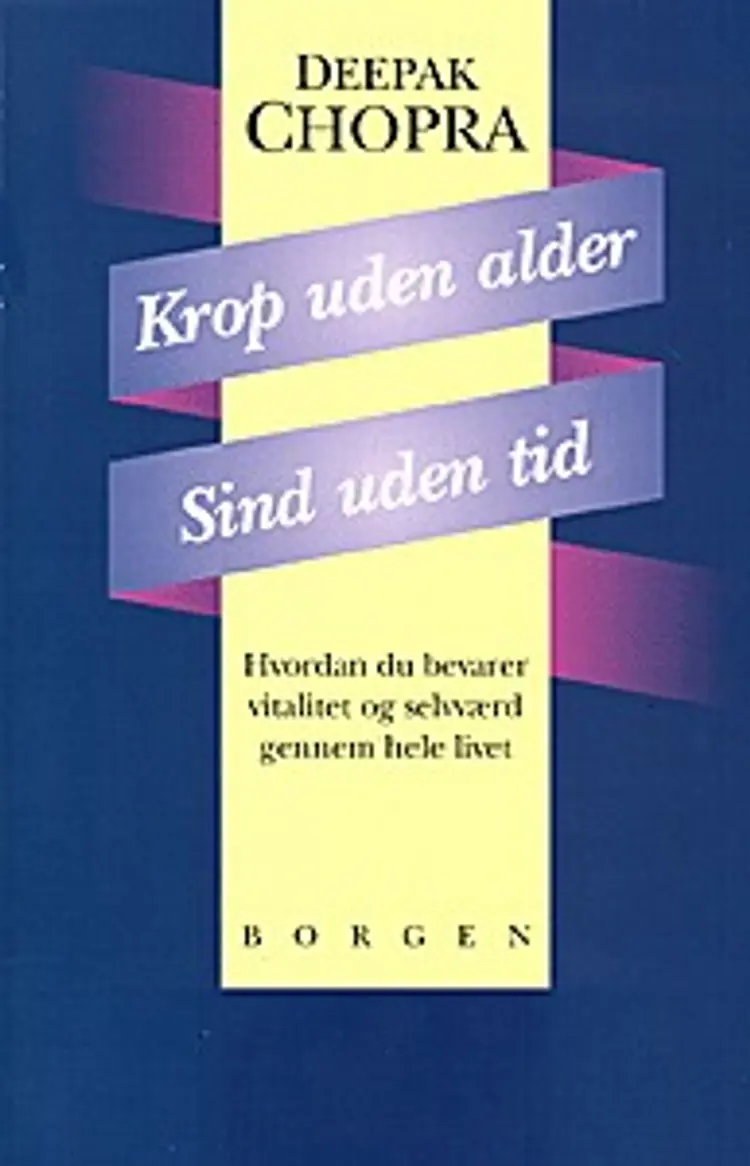 Krop uden alder, sind uden tid - hvordan du bevarer vitalitet og selvværd gennem hele livet af Deepak Chopra