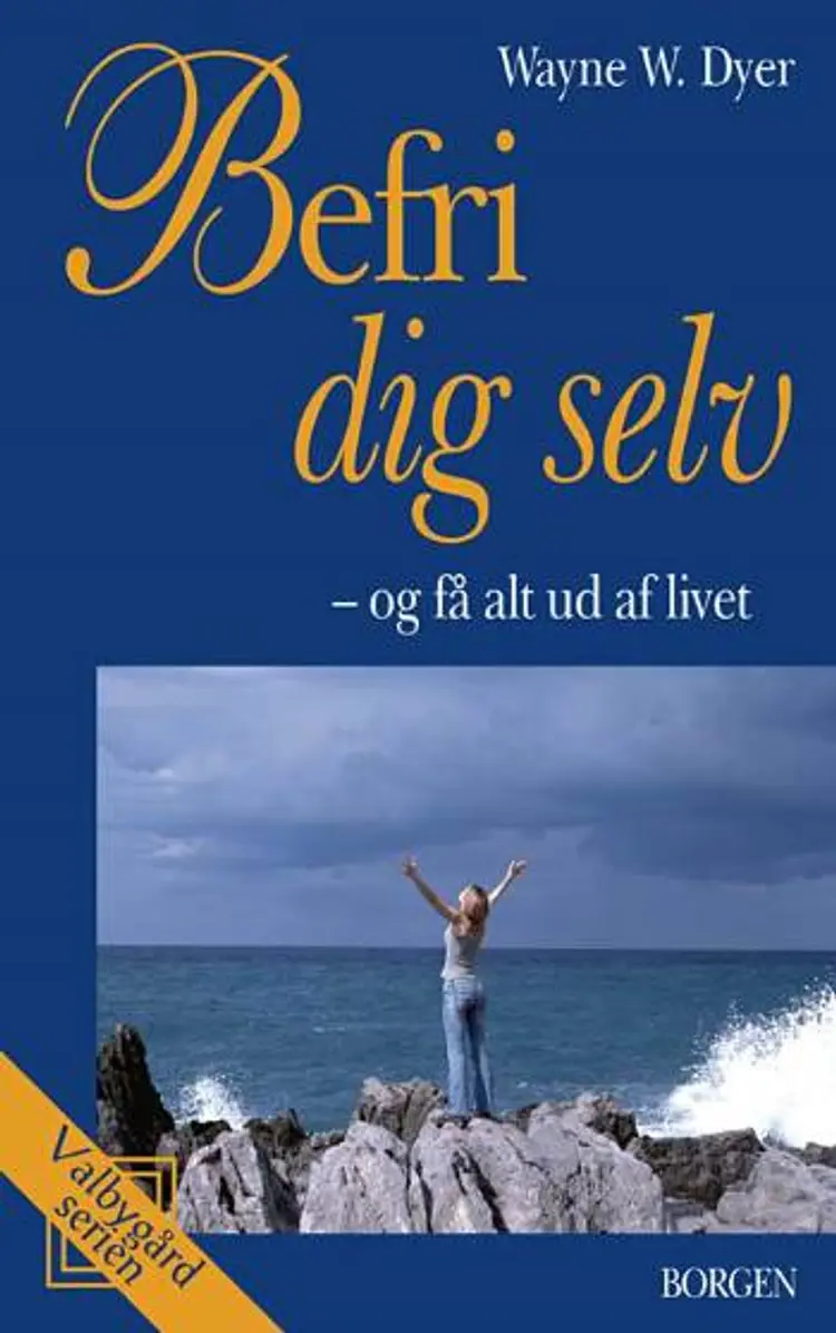 Befri dig selv - og få alt ud af livet af Wayne W. Dyer