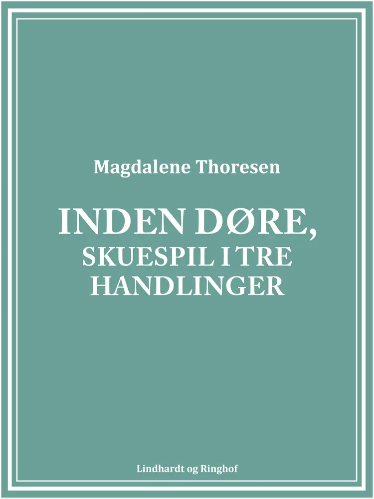 Inden døre, Skuespil i tre handlinger af Magdalene Thoresen