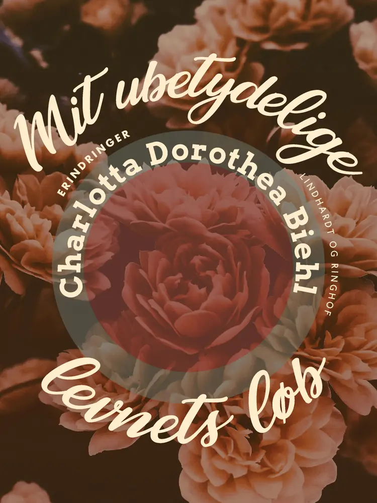 Mit ubetydelige Levnets Løb af Charlotta Dorothea Biehl