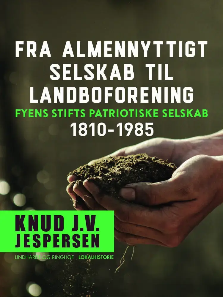 Fra almennyttigt selskab til landboforening. Fyens Stifts patriotiske Selskab 1810-1985 af Knud J.v. Jespersen