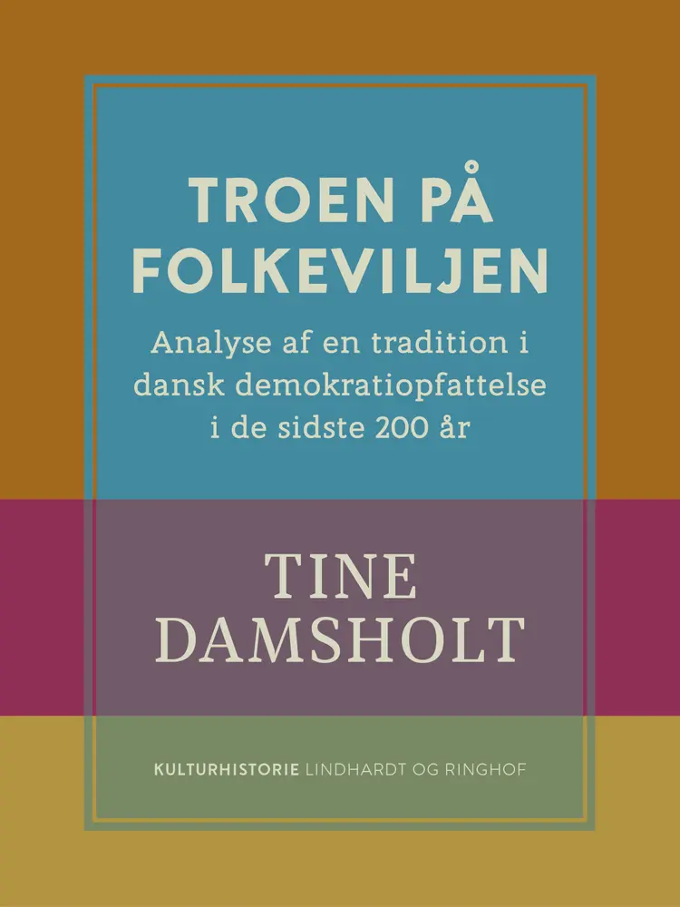 Troen på folkeviljen. Analyse af en tradition i dansk demokratiopfattelse i de sidste 200 år af Tine Damsholt