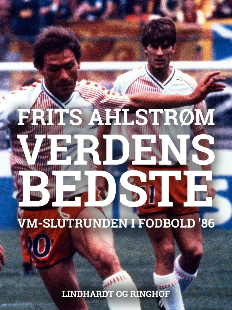 Verdens bedste i Mexico. VM-slutrunden i fodbold 86 af Frits Ahlstrøm