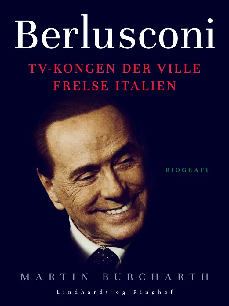 Berlusconi. TV-kongen der ville frelse Italien af Martin Burcharth