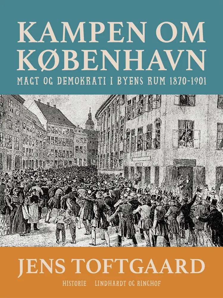 Kampen om København. Magt og demokrati i byens rum 1870-1901 af Jens Toftgaard