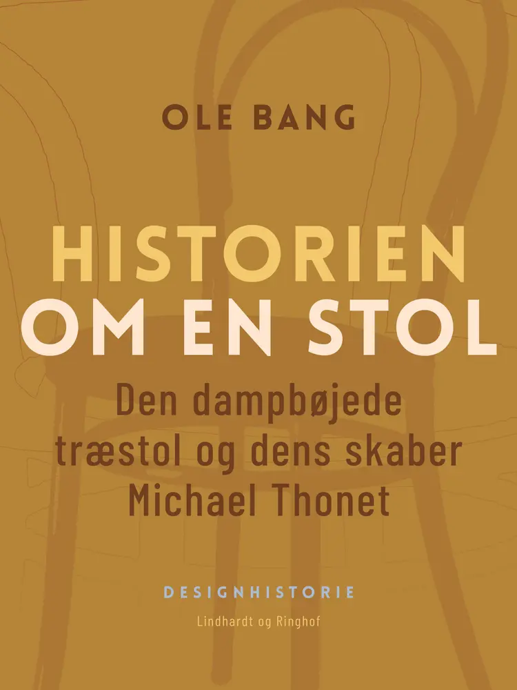 Historien om en stol. Den dampbøjede træstol og dens skaber Michael Thonet af Ole Bang