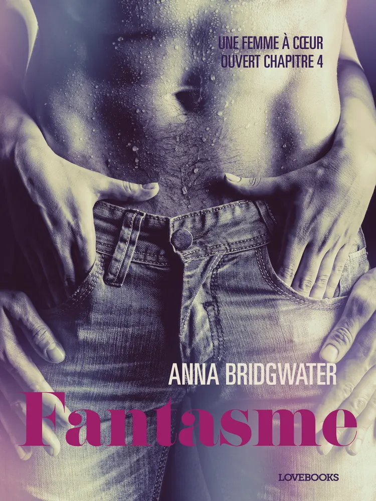 Fantasme, Une femme à cœur ouvert chapitre 4 - Une nouvelle érotique af Anna Bridgwater