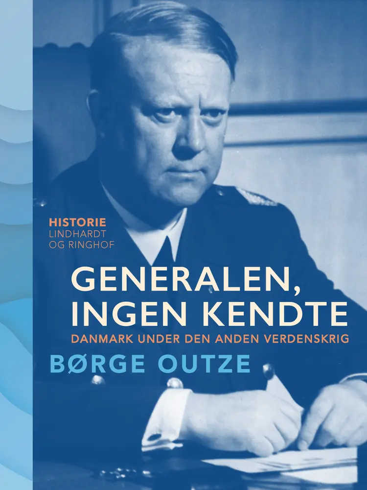 Generalen, ingen kendte. Danmark under den anden verdenskrig af Børge Outze