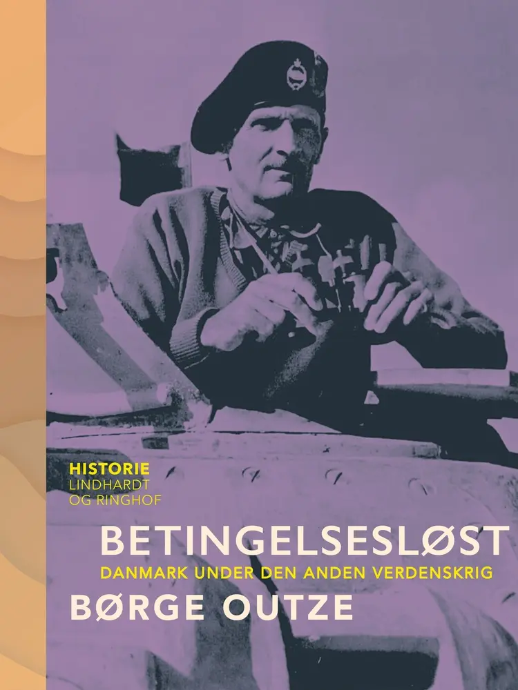 Betingelsesløst. Danmark under den anden verdenskrig af Børge Outze