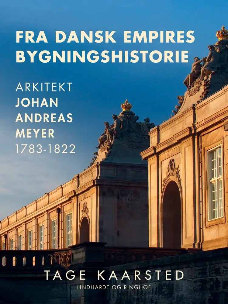 Fra dansk empires bygningshistorie. Arkitekt Johan Andreas Meyer 1783-1822 af Tage Kaarsted