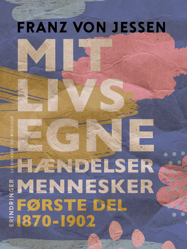 Mit livs egne, hændelser, mennesker. Første del 1870-1902 af Franz Von Jessen