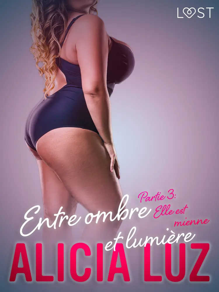 Entre ombre et lumière Partie 3 : Elle est mienne - Une série érotique af Alicia Luz