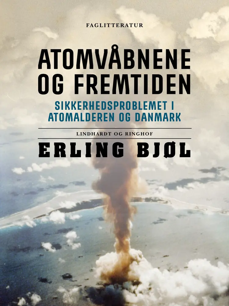 Atomvåbnene og fremtiden. Sikkerhedsproblemet i atomalderen og Danmark af Erling Bjøl