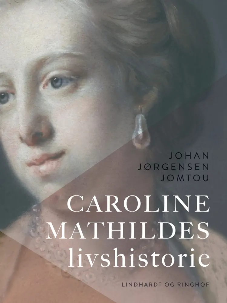 Caroline Mathildes livshistorie af Johan Jørgensen Jomtou