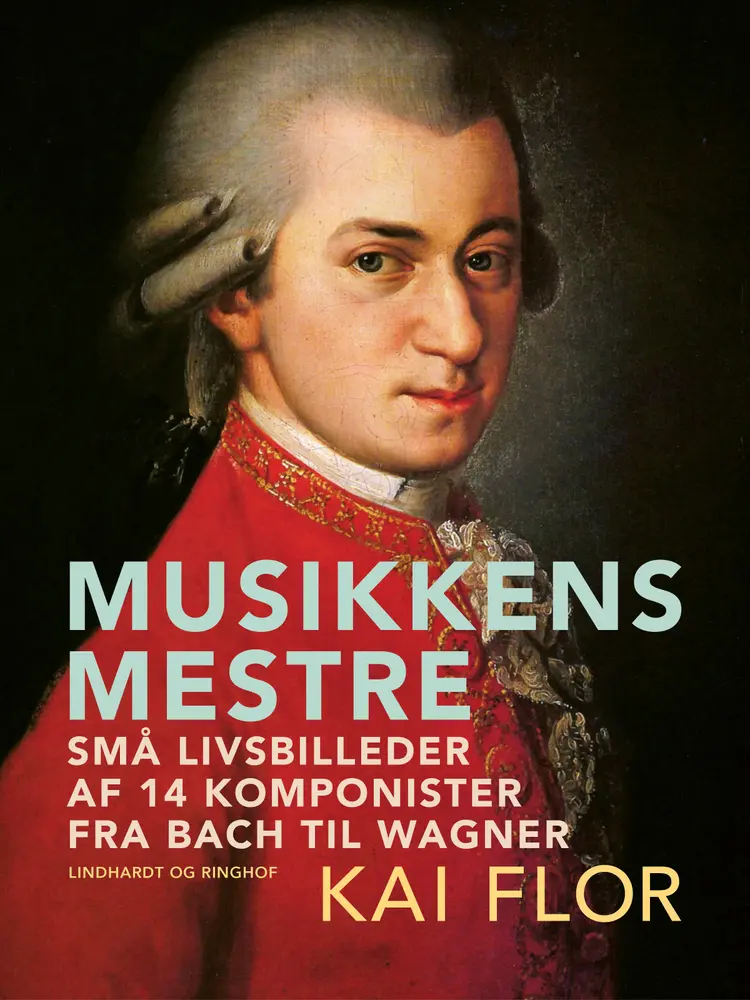 Musikkens mestre. Små livsbilleder af 14 komponister fra Bach til Wagner af Kai Flor