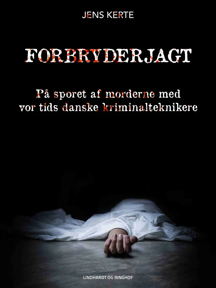 Forbryderjagt. På sporet af morderne med vor tids danske kriminalteknikere af Jens Kerte