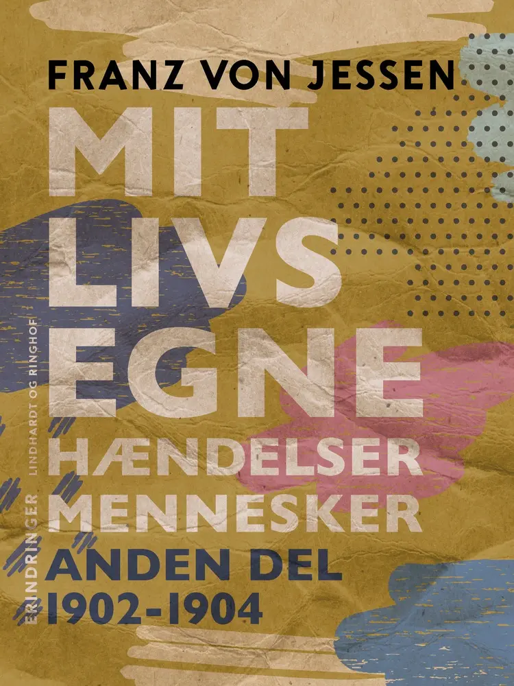 Mit livs egne, hændelser, mennesker. Anden del 1902-1904 af Franz Von Jessen