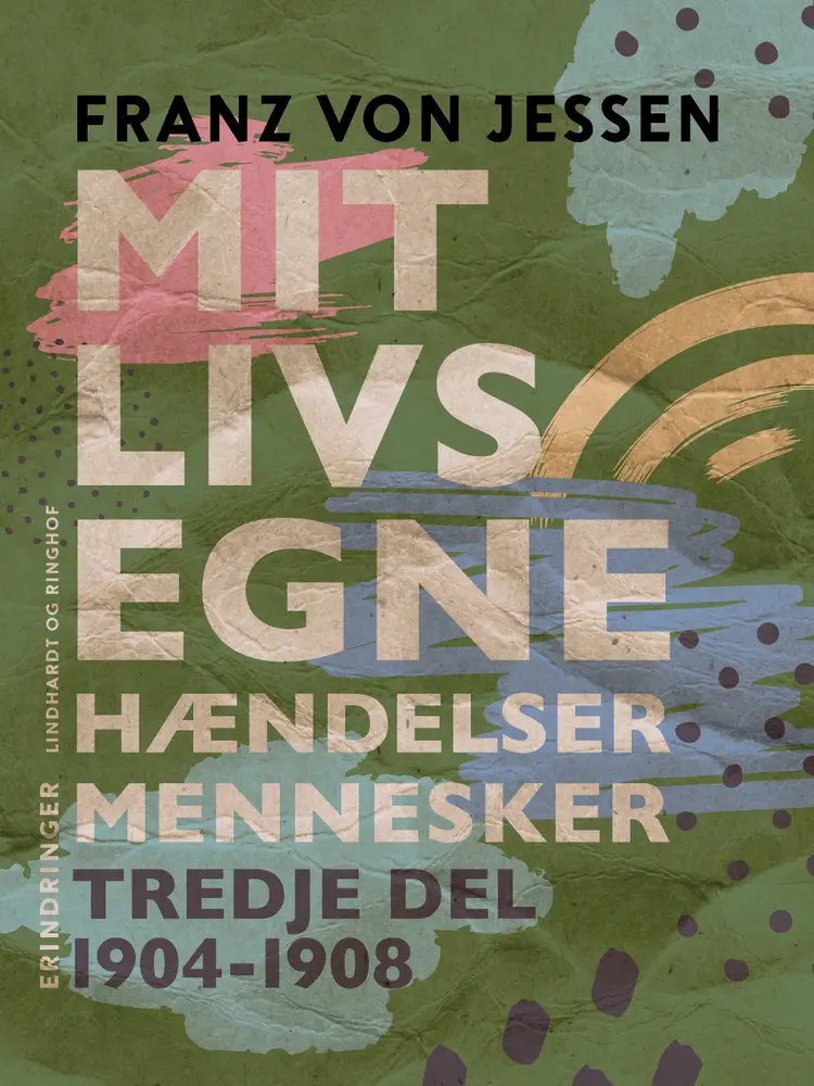 Mit livs egne, hændelser, mennesker. Tredje del 1904-1908 af Franz Von Jessen