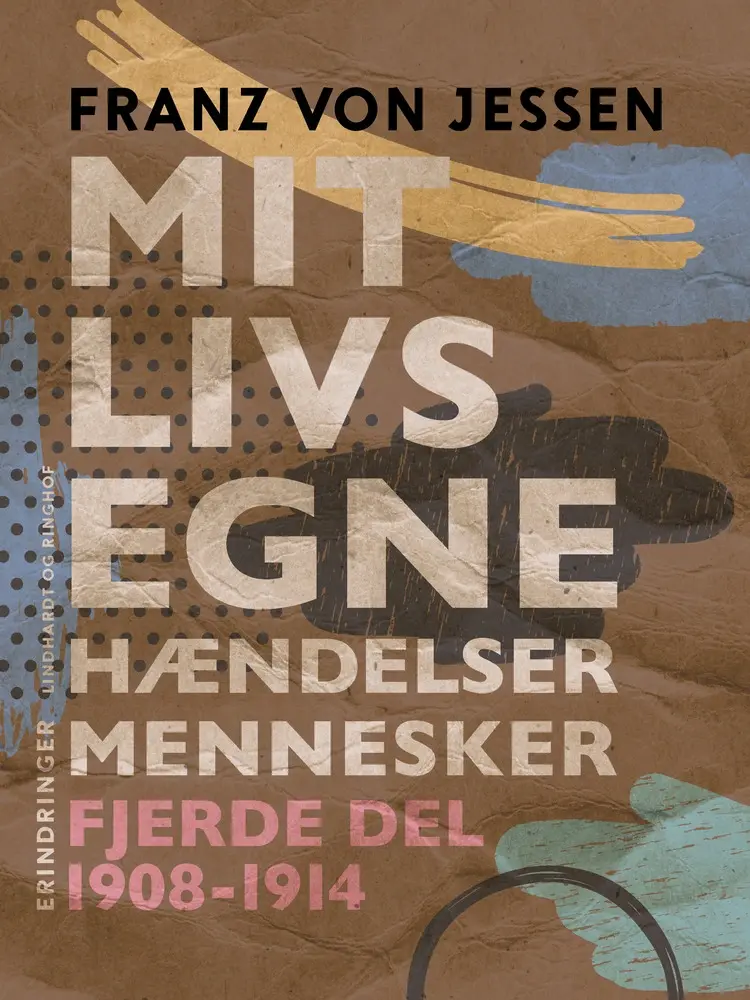 Mit livs egne, hændelser, mennesker. Fjerde del 1908-1914 af Franz Von Jessen