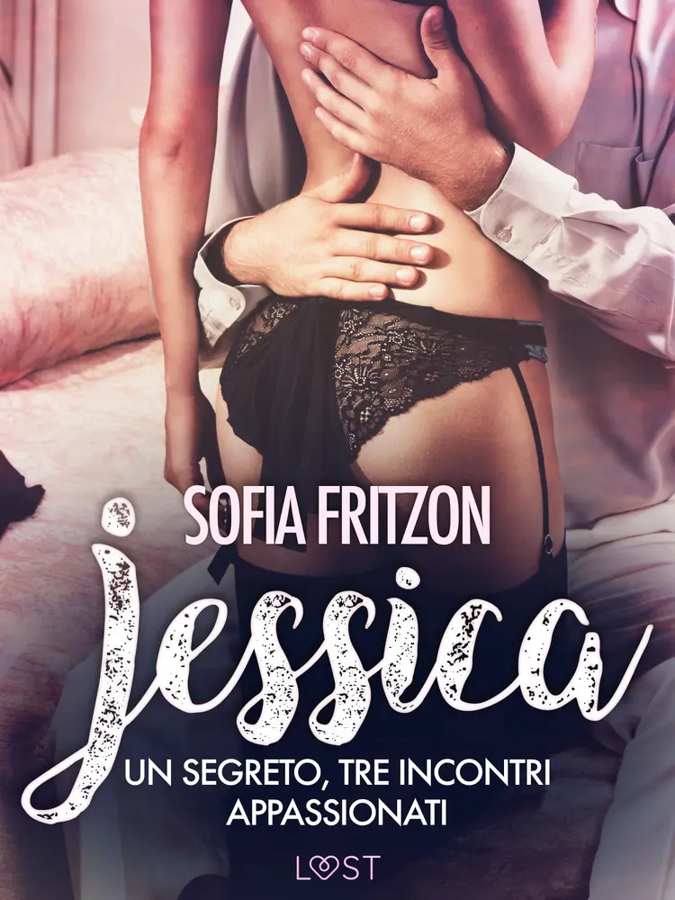 Jessica: Un segreto, tre incontri appassionati: - Novella erotica af Sofia Fritzson
