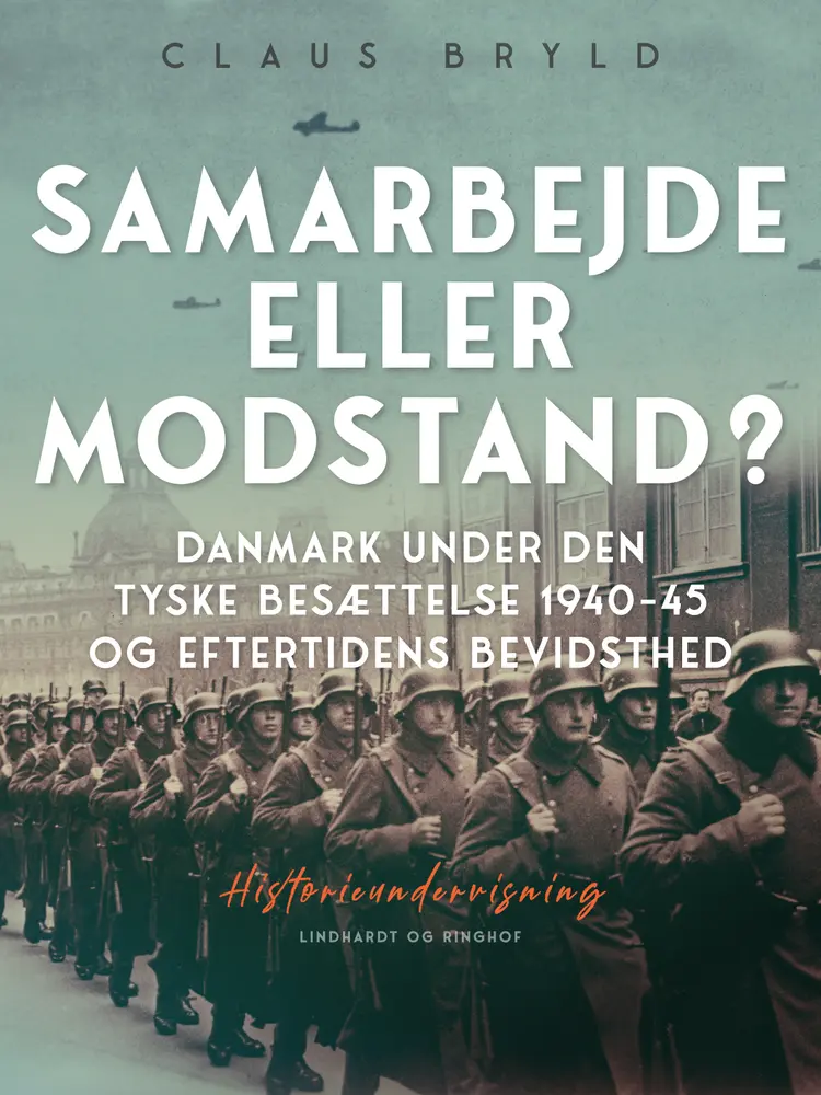 Samarbejde eller modstand? Danmark under den tyske besættelse 1940-45 og eftertidens bevidsthed af Claus Bryld