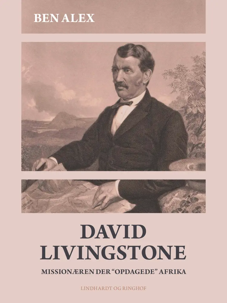 David Livingstone. Missionæren der ''opdagede'' Afrika af Ben Alex