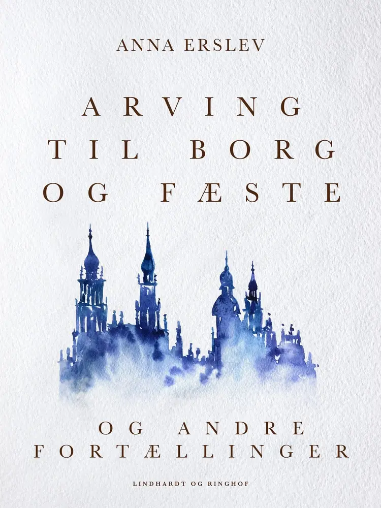 Arving til borg og fæste og andre fortællinger af Anna Erslev