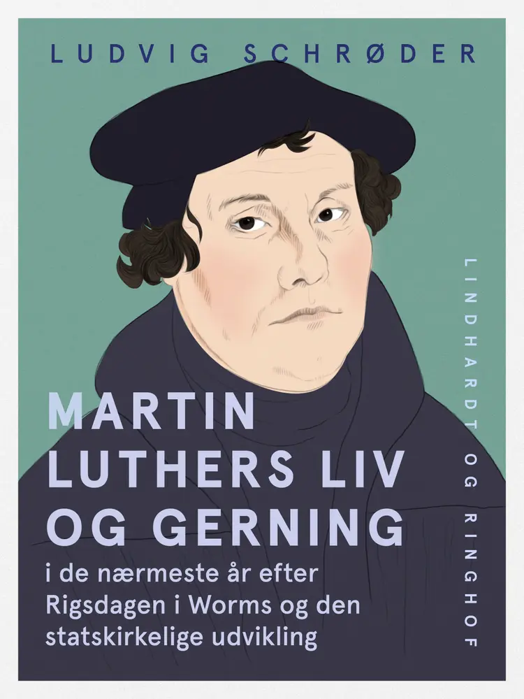 Martin Luthers liv og gerning i de nærmeste år efter Rigsdagen i Worms og den statskirkelige udvikling af Ludvig Schrøder