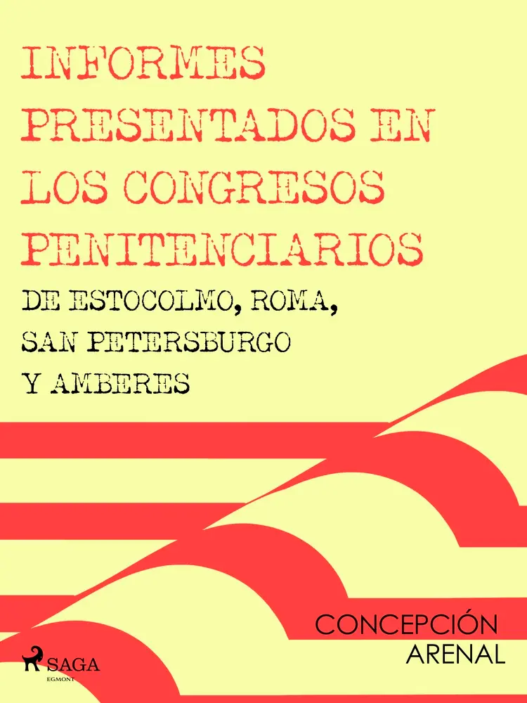 Informes presentados en los congresos penitenciarios de Estocolmo, Roma, San Petersburgo y Amberes af Concepción Arenal
