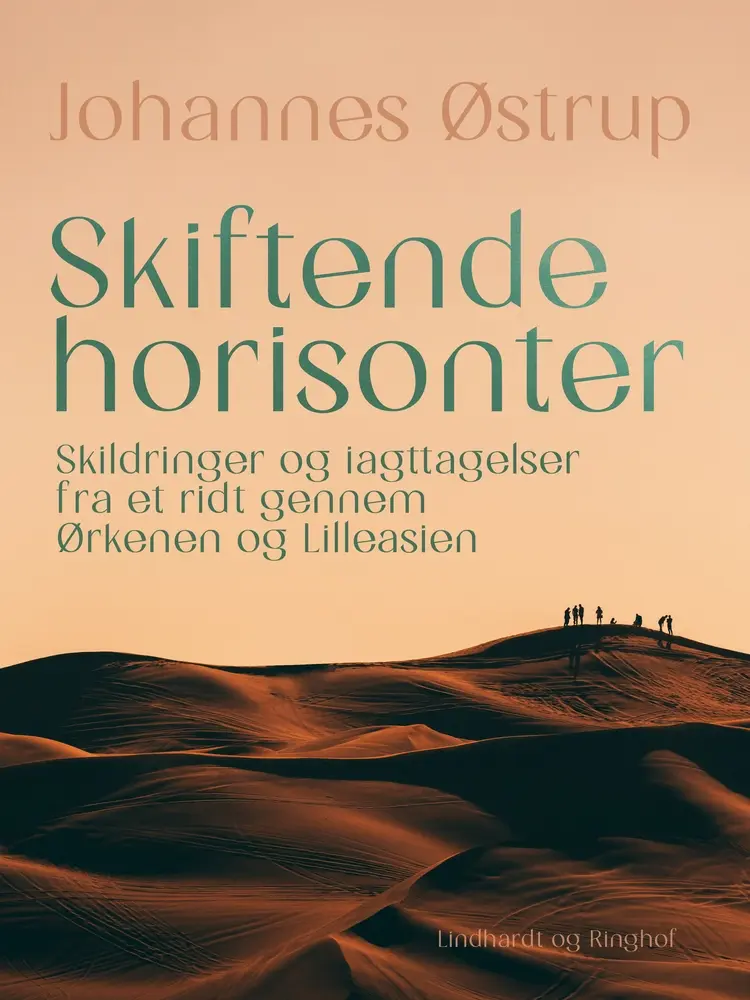 Skiftende horisonter. Skildringer og iagttagelser fra et ridt gennem Ørkenen og Lilleasien af Johannes Østrup