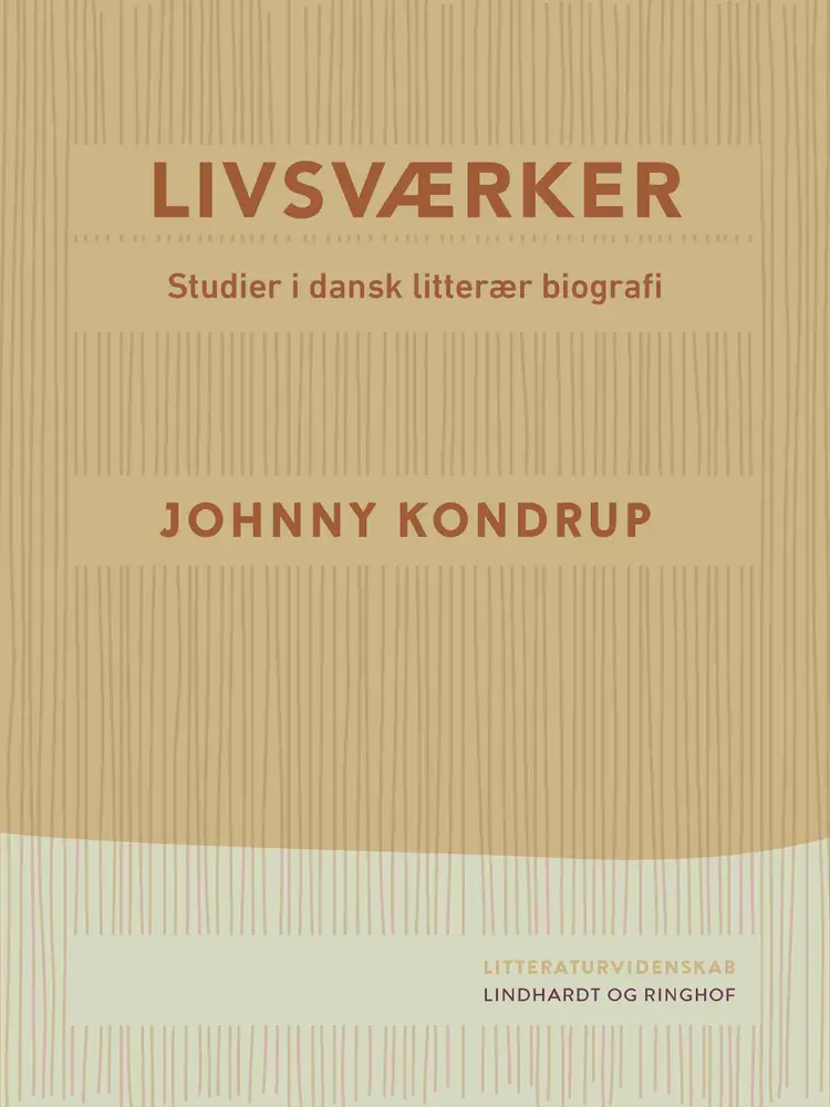 Livsværker. Studier i dansk litterær biografi af Johnny Kondrup