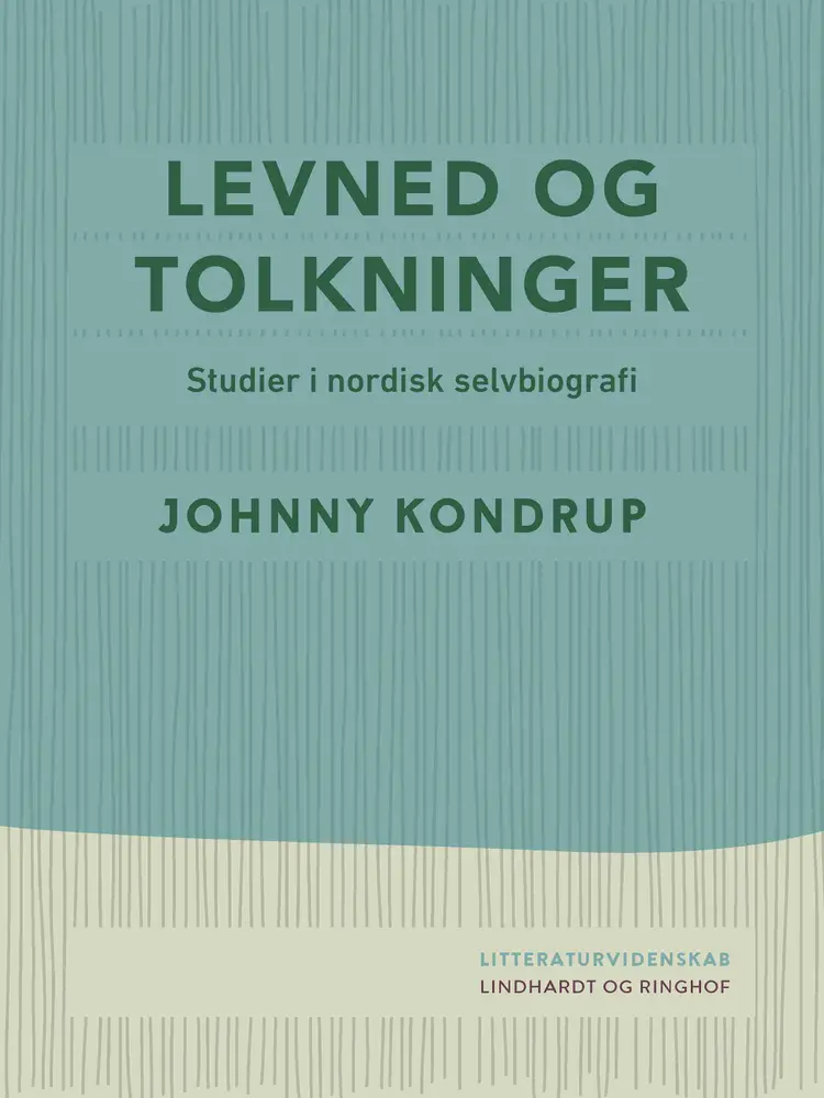 Levned og tolkninger. Studier i nordisk selvbiografi af Johnny Kondrup
