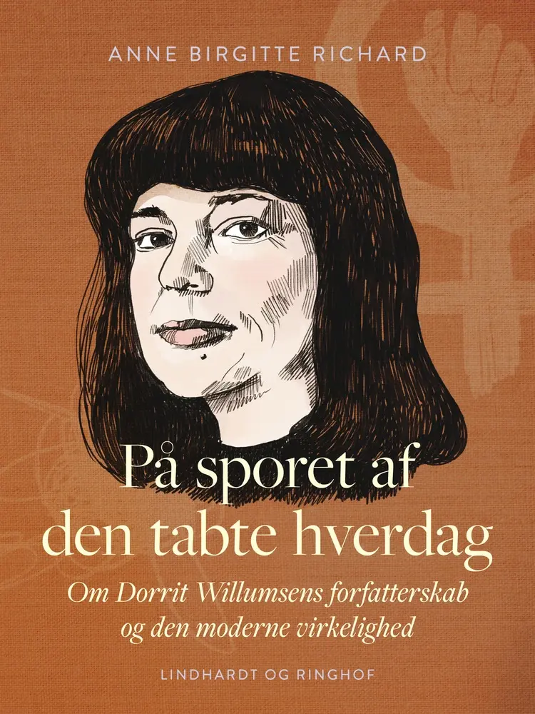 På sporet af den tabte hverdag. Om Dorrit Willumsens forfatterskab og den moderne virkelighed af Anne Birgitte Richard