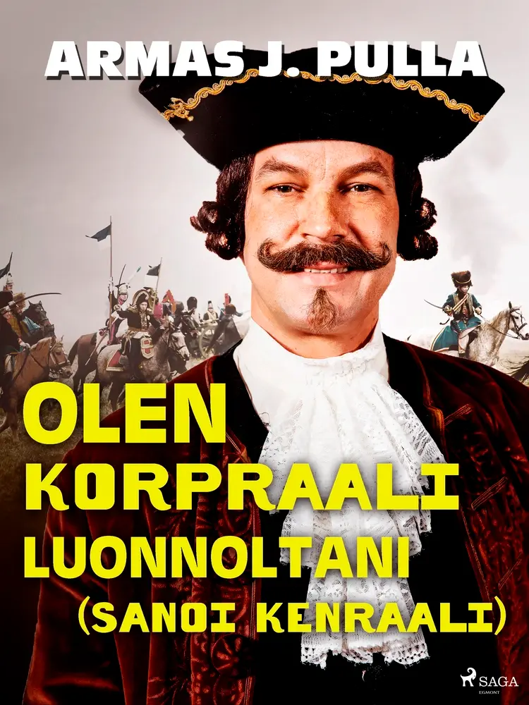 Olen korpraali luonnoltani (sanoi kenraali) af Armas J. Pulla