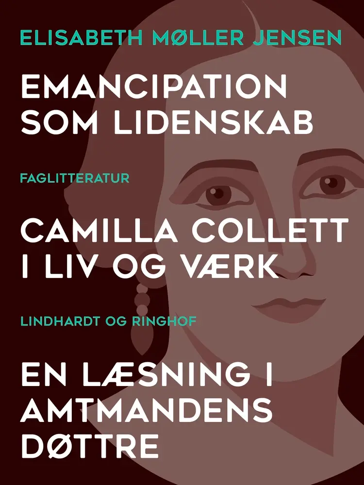 Emancipation som lidenskab. Camilla Collett i liv og værk. En læsning i Amtmandens Døttre af Elisabeth Møller Jensen