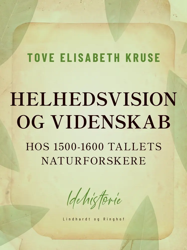 Helhedsvision og videnskab hos 1500-1600 tallets naturforskere af Tove Elisabeth Kruse