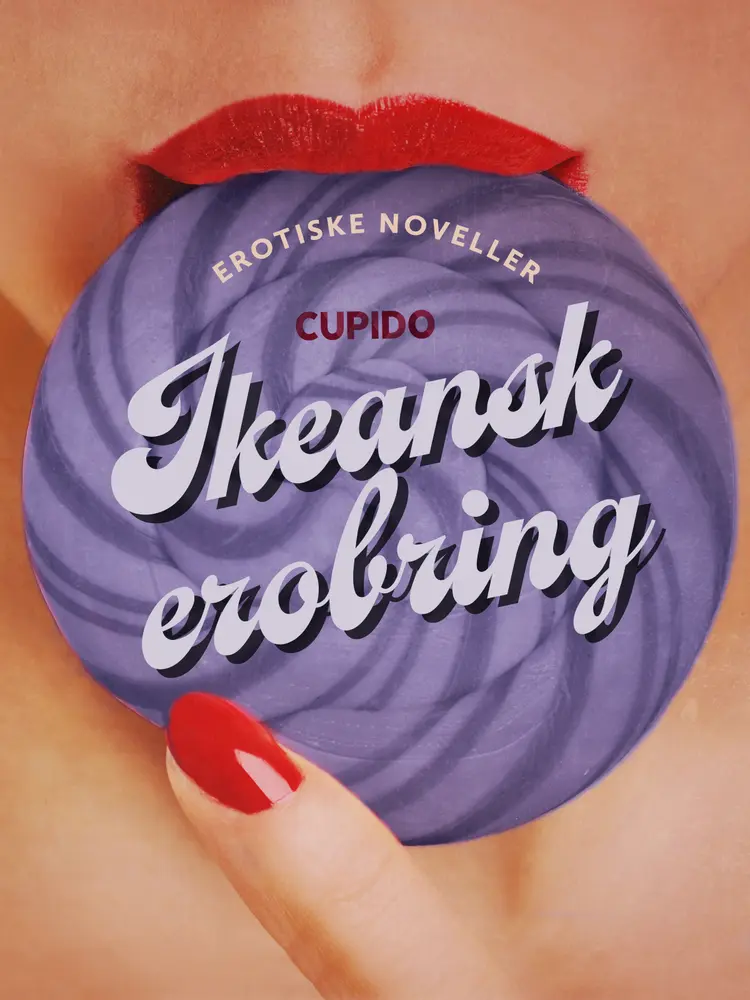 Ikeansk erobring - og andre erotiske noveller fra Cupido af Cupido