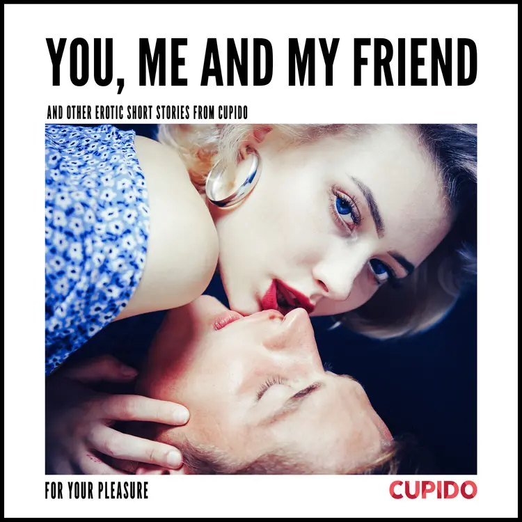 You, Me and my Friend - and other erotic short stories from Cupido af Cupido