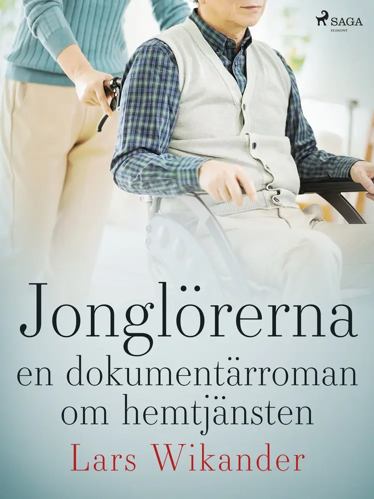 Jonglörerna : en dokumentärroman om hemtjänsten af Lars Wikander