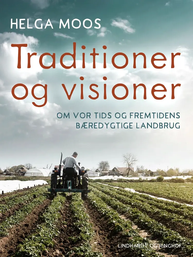 Traditioner og visioner. Om vor tids og fremtidens bæredygtige landbrug af Helga Moos