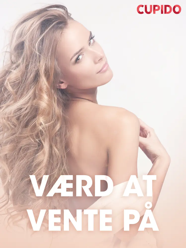 Værd at vente på - erotiske noveller af Cupido