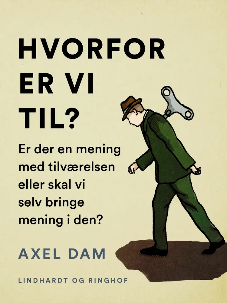 Hvorfor er vi til? Er der en mening med tilværelsen eller skal vi selv bringe mening i den? af Axel Dam