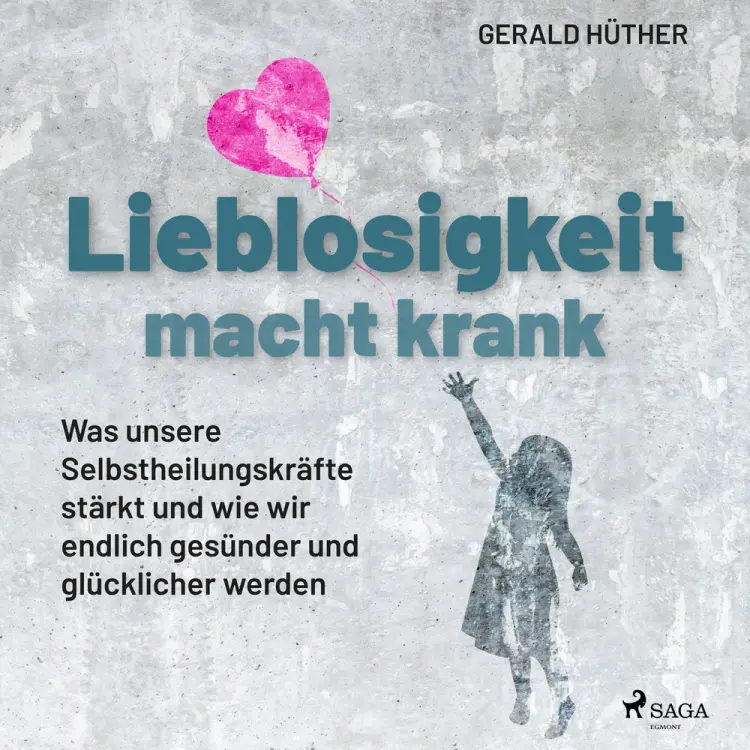 Lieblosigkeit macht krank: Was unsere Selbstheilungskräfte stärkt und wie wir endlich gesünder und glücklicher werden af Gerald Hüther