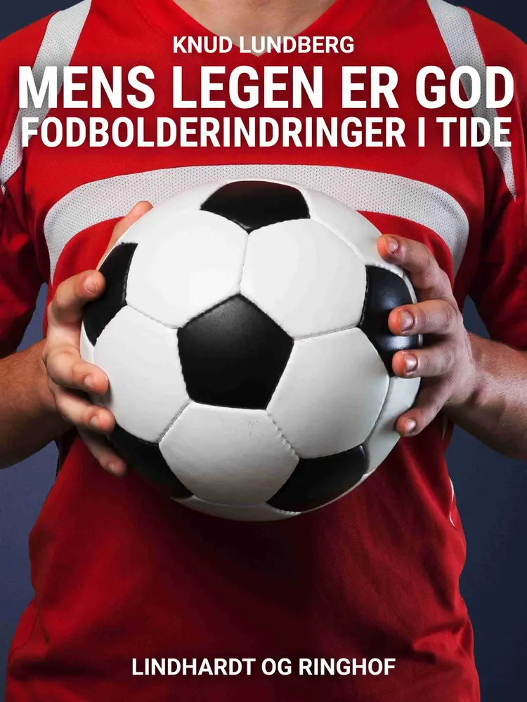 Mens legen er god. Fodbolderindringer i tide af Knud Lundberg