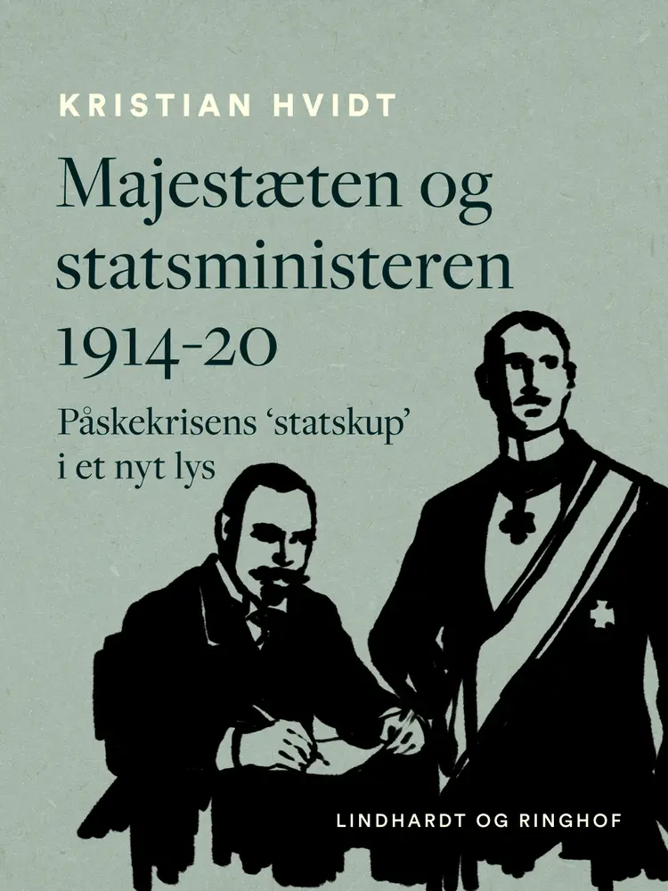 Majestæten og statsministeren 1914-20. Påskekrisens 'statskup' i et nyt lys af Kristian Hvidt