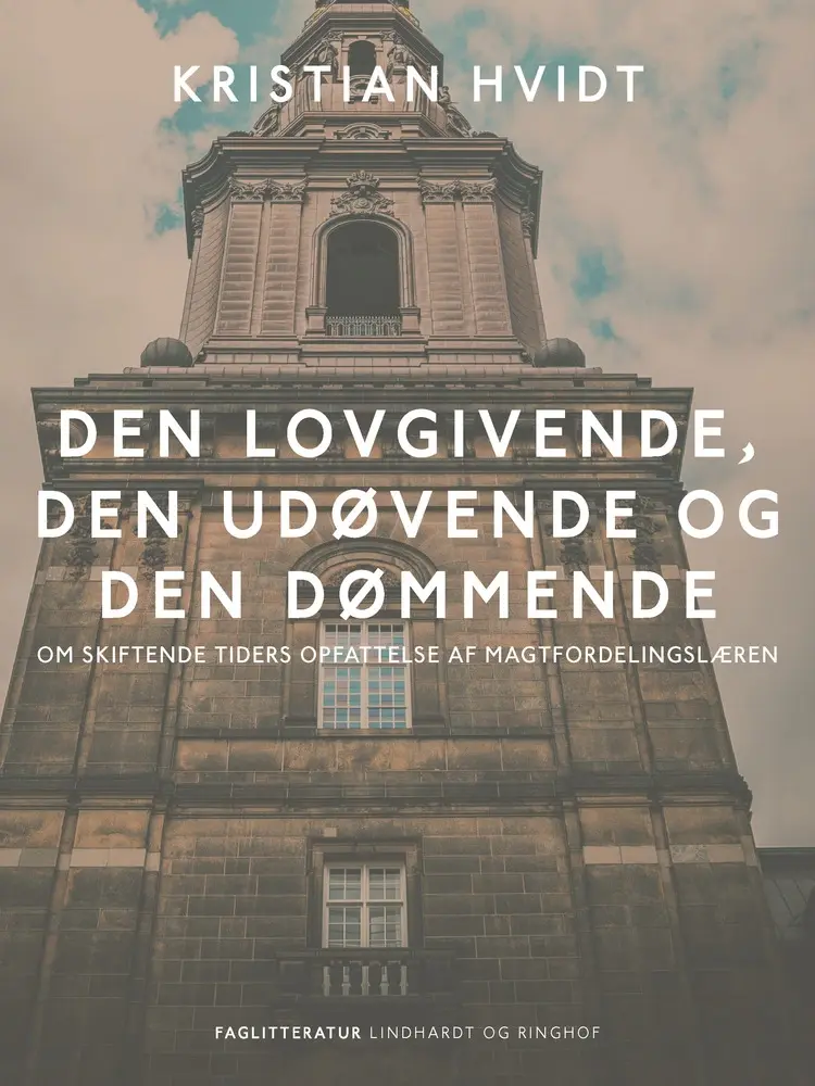 Den lovgivende, den udøvende og den dømmende. Om skiftende tiders opfattelse af magtfordelingslæren af Kristian Hvidt