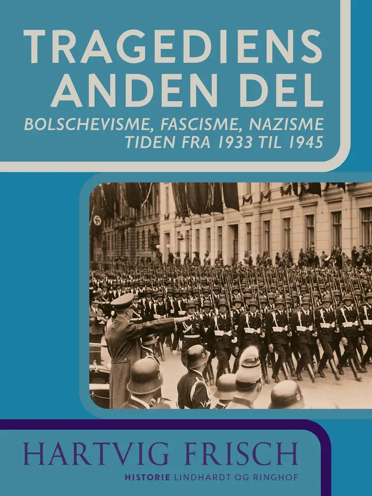 Tragediens anden del. Bolschevisme, fascisme, nazisme. Tiden fra 1933 til 1945 af Hartvig Frisch