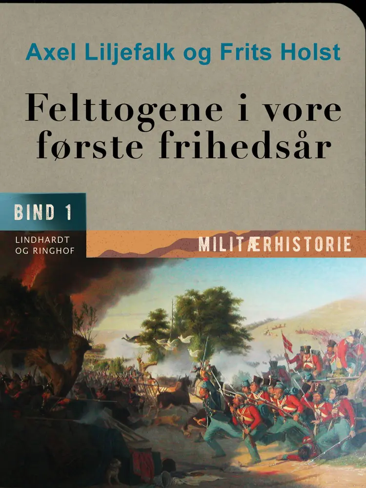 Felttogene i vore første frihedsår. Bind 1 af Axel Liljefalk