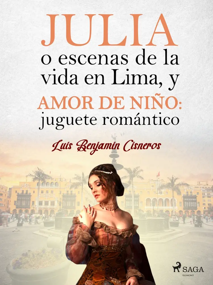Julia o escenas de la vida en Lima, y Amor de niño: juguete romántico af Luis Benjamín Cisneros